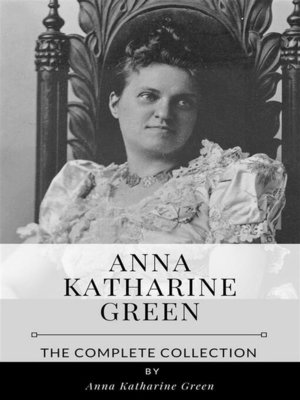 cover image of Anna Katharine Green &#8211; the Complete Collection